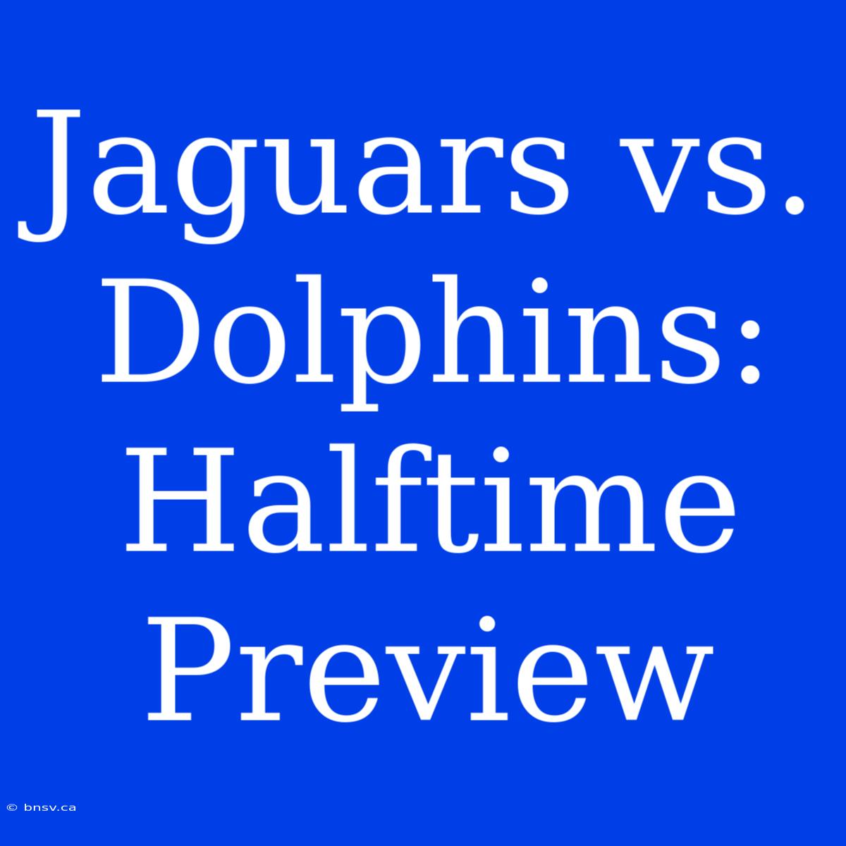 Jaguars Vs. Dolphins: Halftime Preview