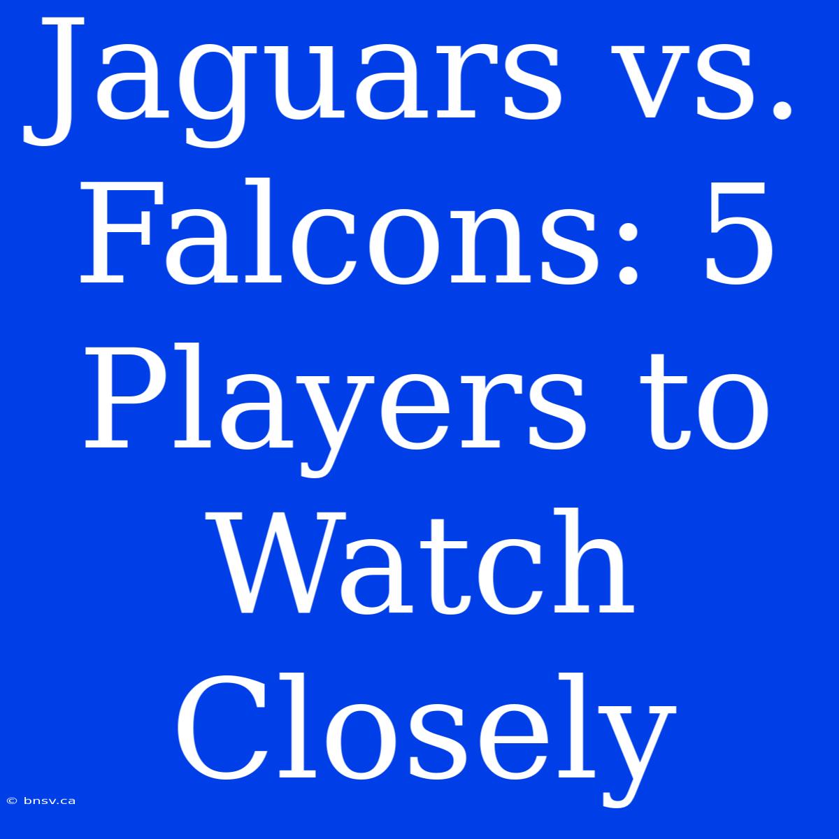 Jaguars Vs. Falcons: 5 Players To Watch Closely