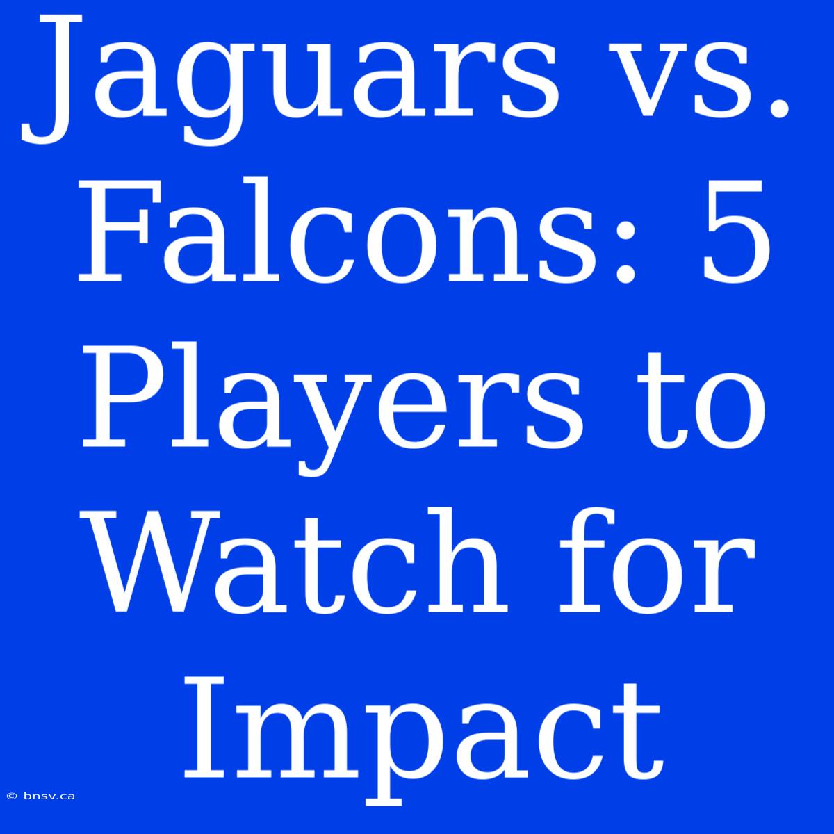 Jaguars Vs. Falcons: 5 Players To Watch For Impact