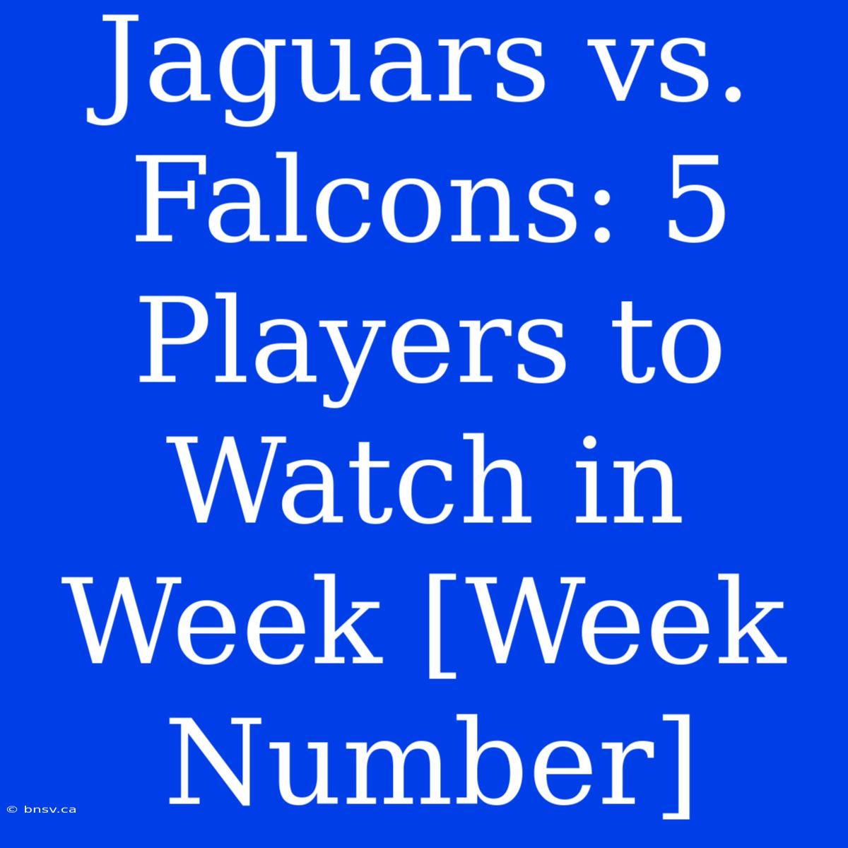 Jaguars Vs. Falcons: 5 Players To Watch In Week [Week Number]