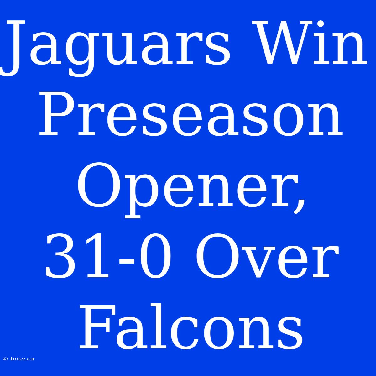 Jaguars Win Preseason Opener, 31-0 Over Falcons