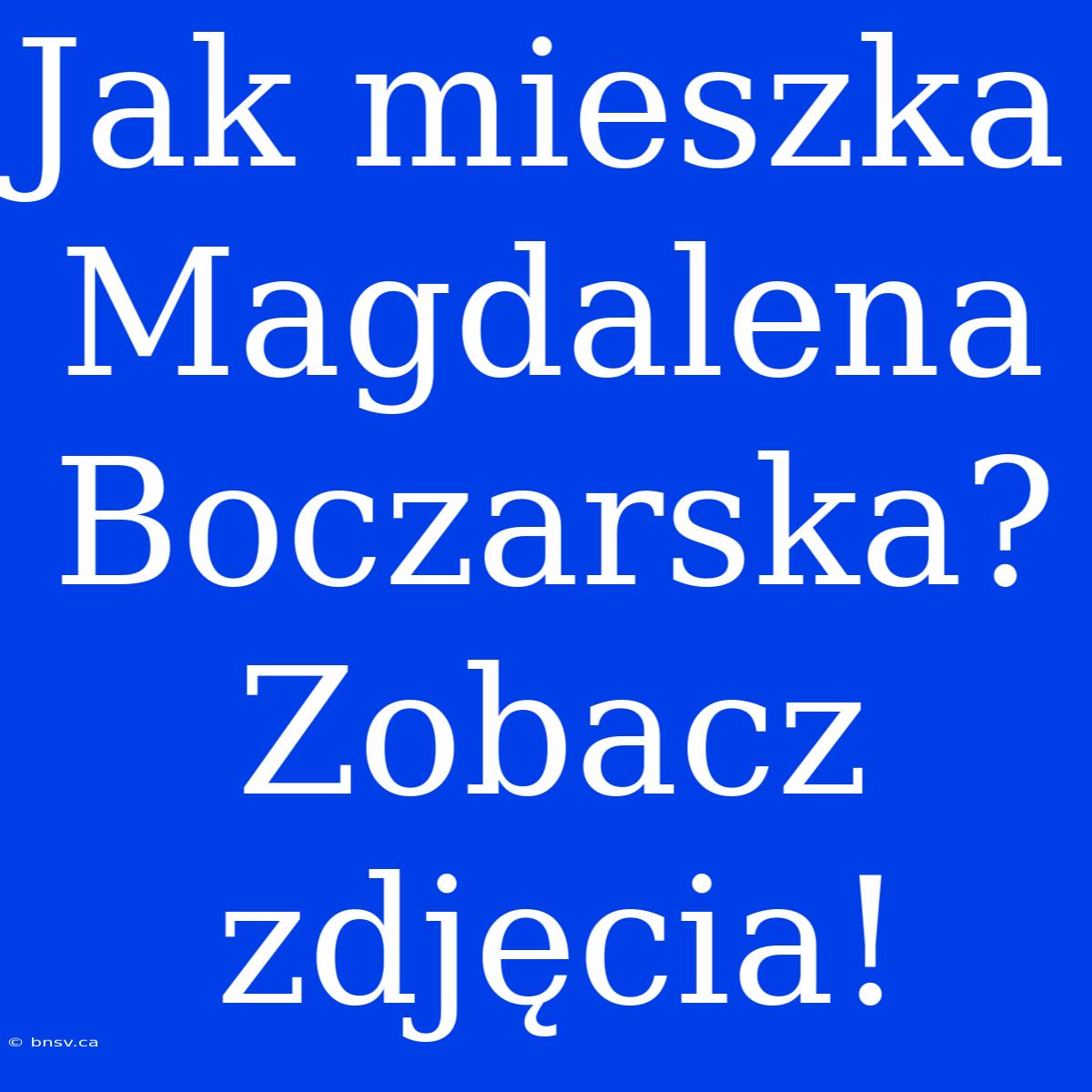 Jak Mieszka Magdalena Boczarska? Zobacz Zdjęcia!