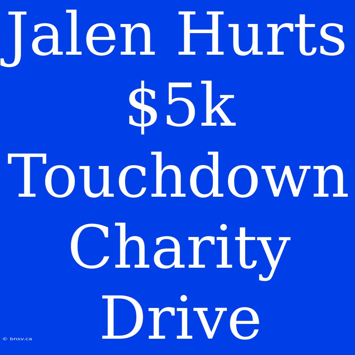 Jalen Hurts $5k Touchdown Charity Drive