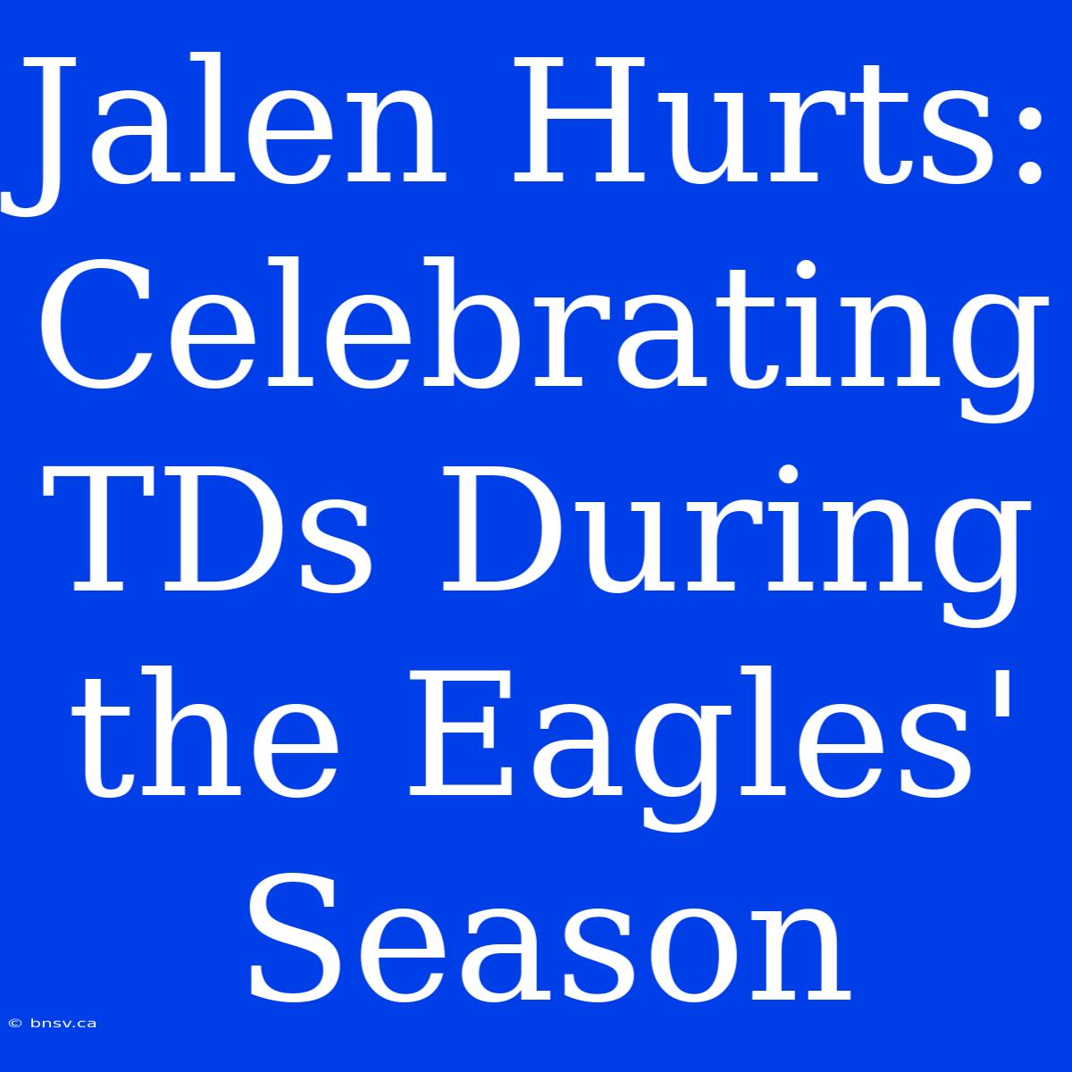 Jalen Hurts: Celebrating TDs During The Eagles' Season