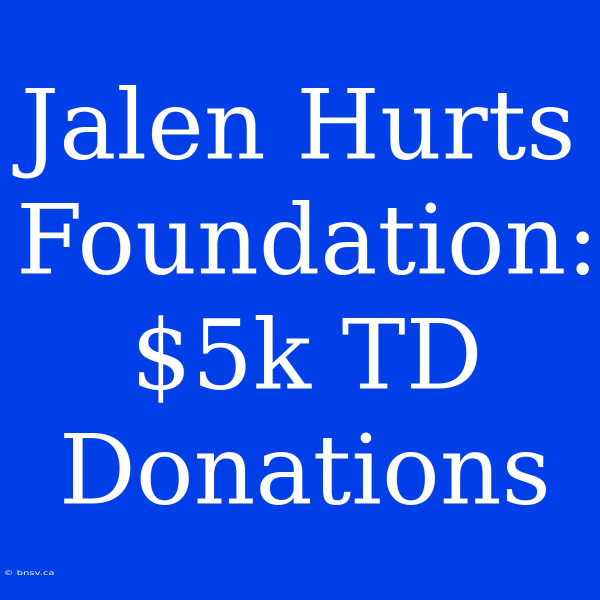 Jalen Hurts Foundation: $5k TD Donations