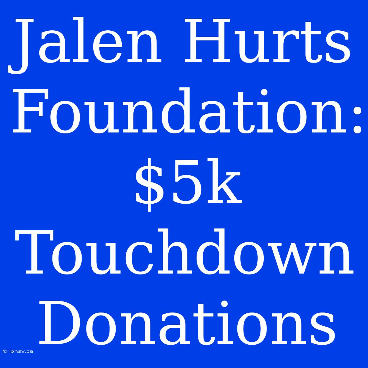 Jalen Hurts Foundation: $5k Touchdown Donations