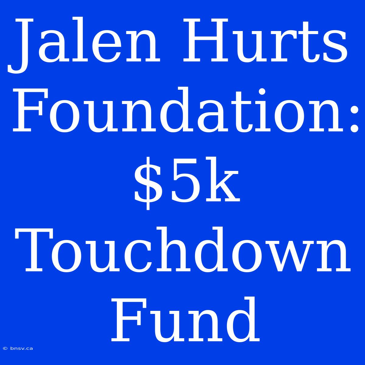 Jalen Hurts Foundation: $5k Touchdown Fund