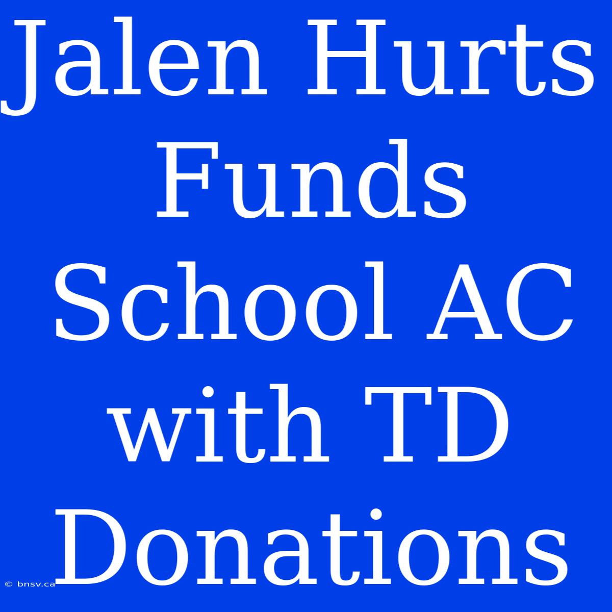 Jalen Hurts Funds School AC With TD Donations