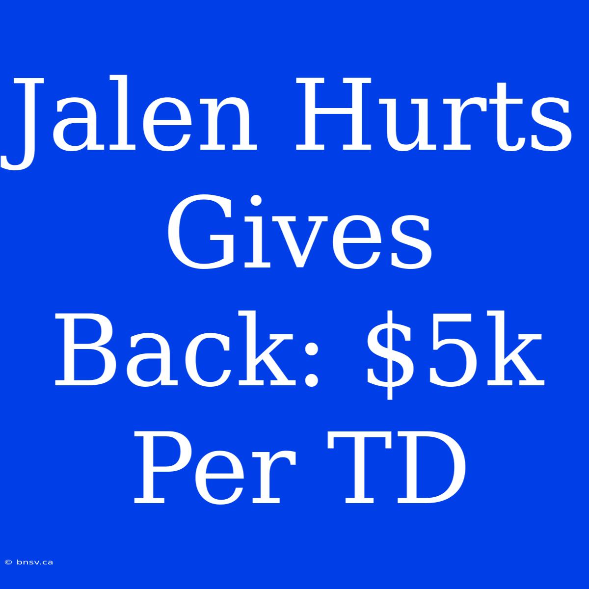 Jalen Hurts Gives Back: $5k Per TD