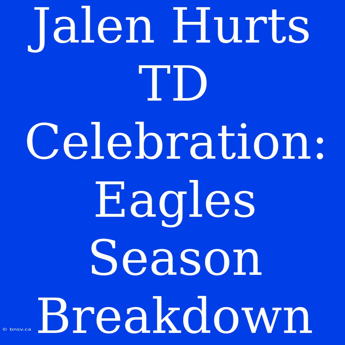 Jalen Hurts TD Celebration: Eagles Season Breakdown