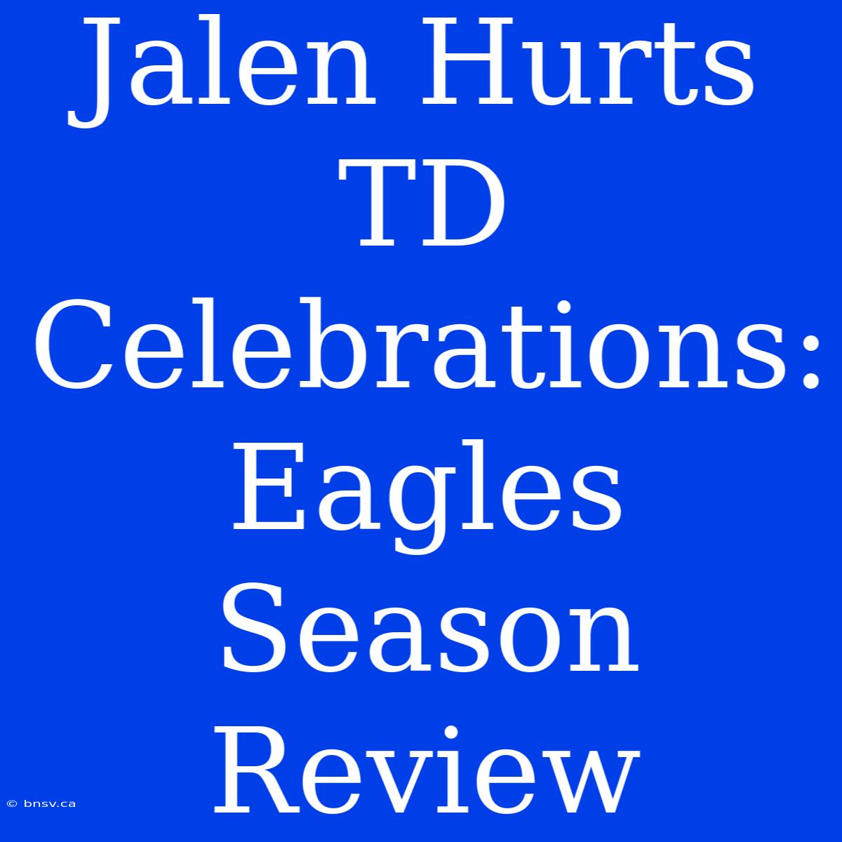 Jalen Hurts TD Celebrations: Eagles Season Review