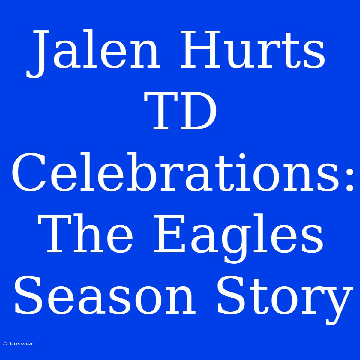 Jalen Hurts TD Celebrations: The Eagles Season Story