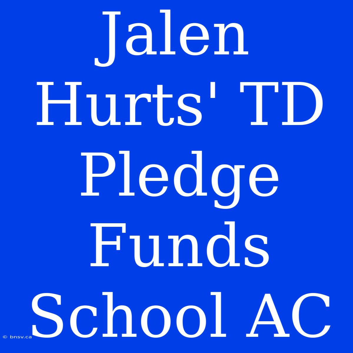 Jalen Hurts' TD Pledge Funds School AC