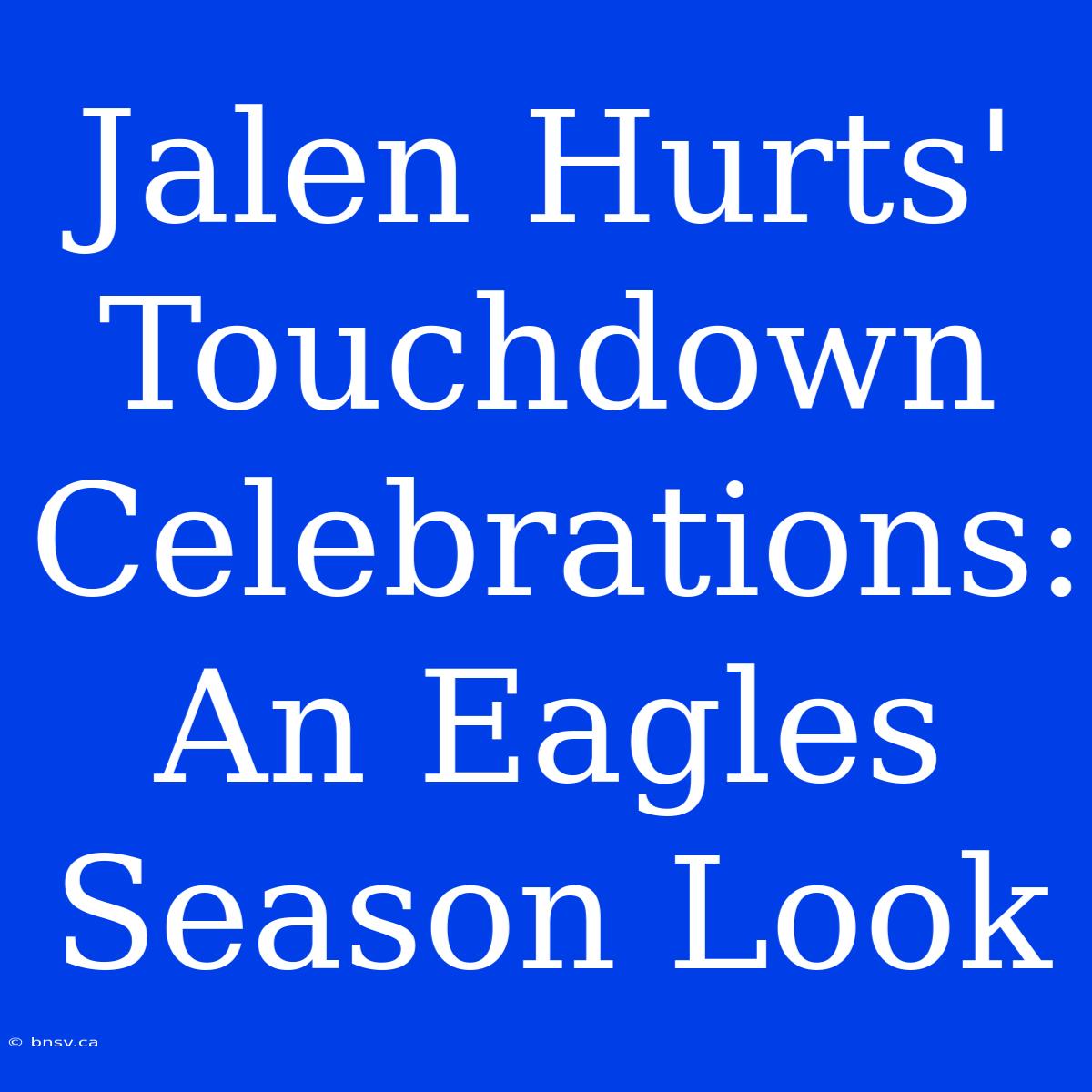 Jalen Hurts' Touchdown Celebrations: An Eagles Season Look