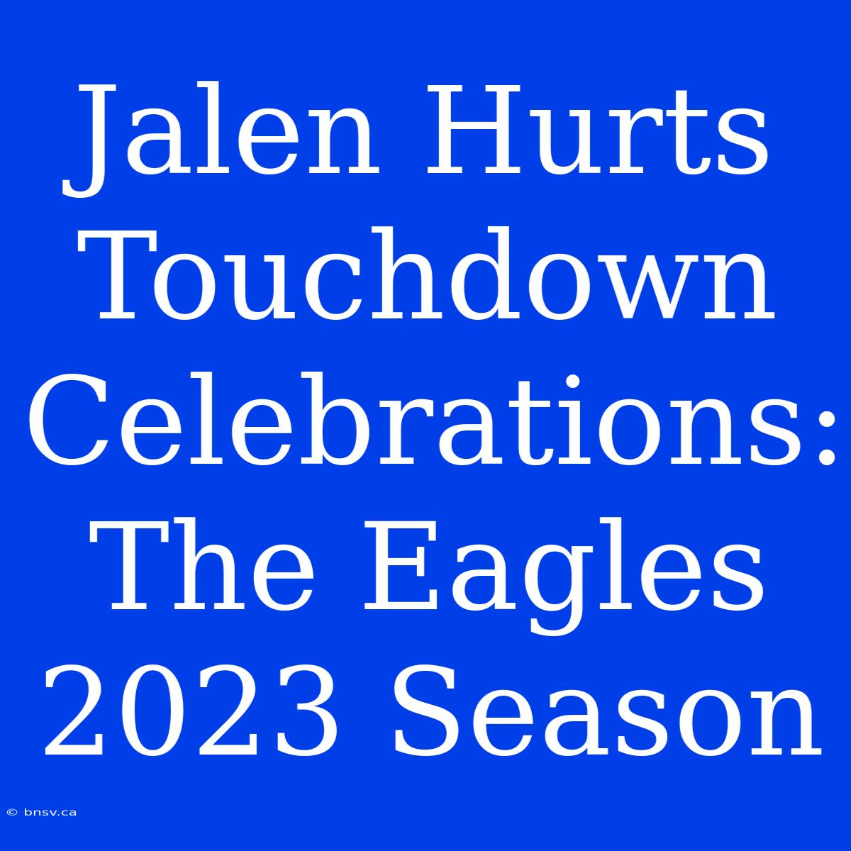 Jalen Hurts Touchdown Celebrations: The Eagles 2023 Season