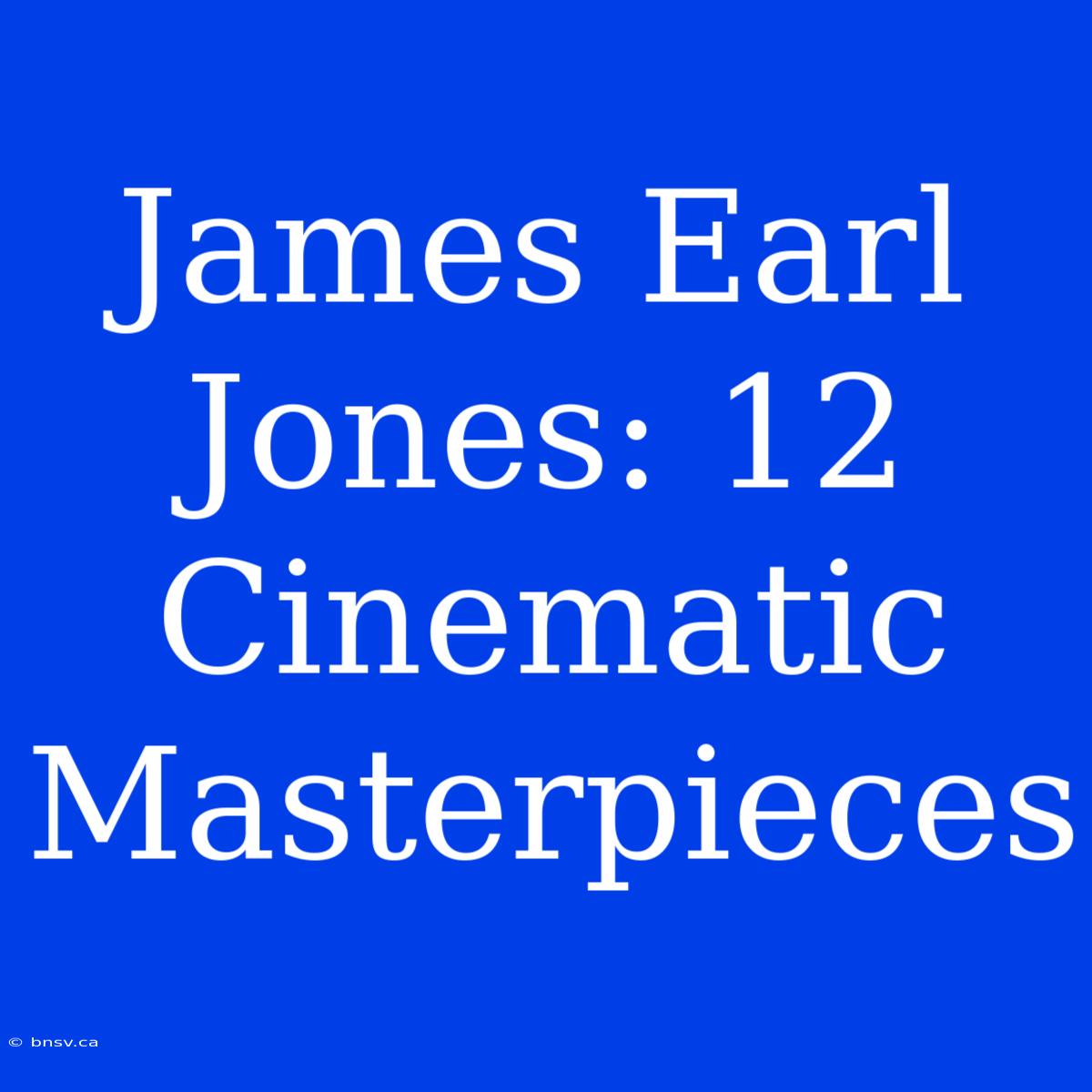 James Earl Jones: 12 Cinematic Masterpieces