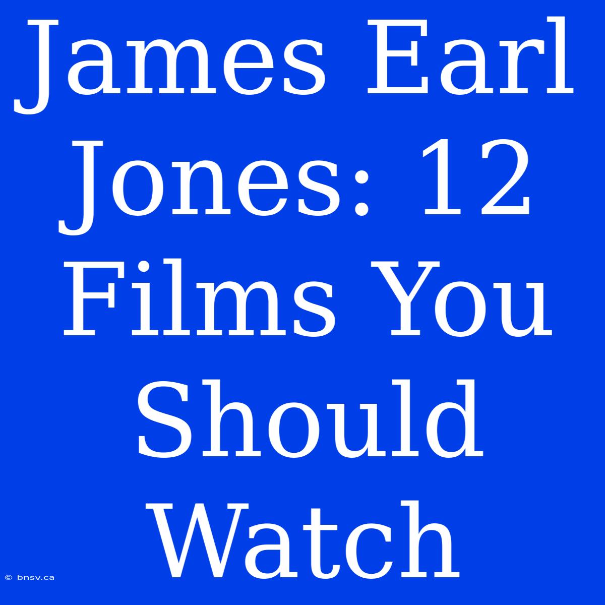 James Earl Jones: 12 Films You Should Watch