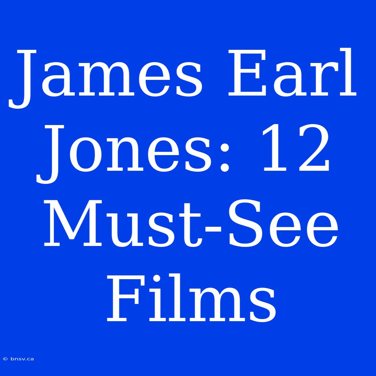 James Earl Jones: 12 Must-See Films