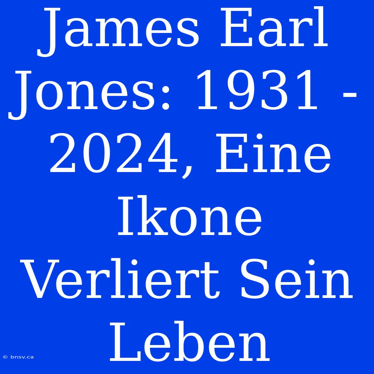 James Earl Jones: 1931 - 2024, Eine Ikone Verliert Sein Leben