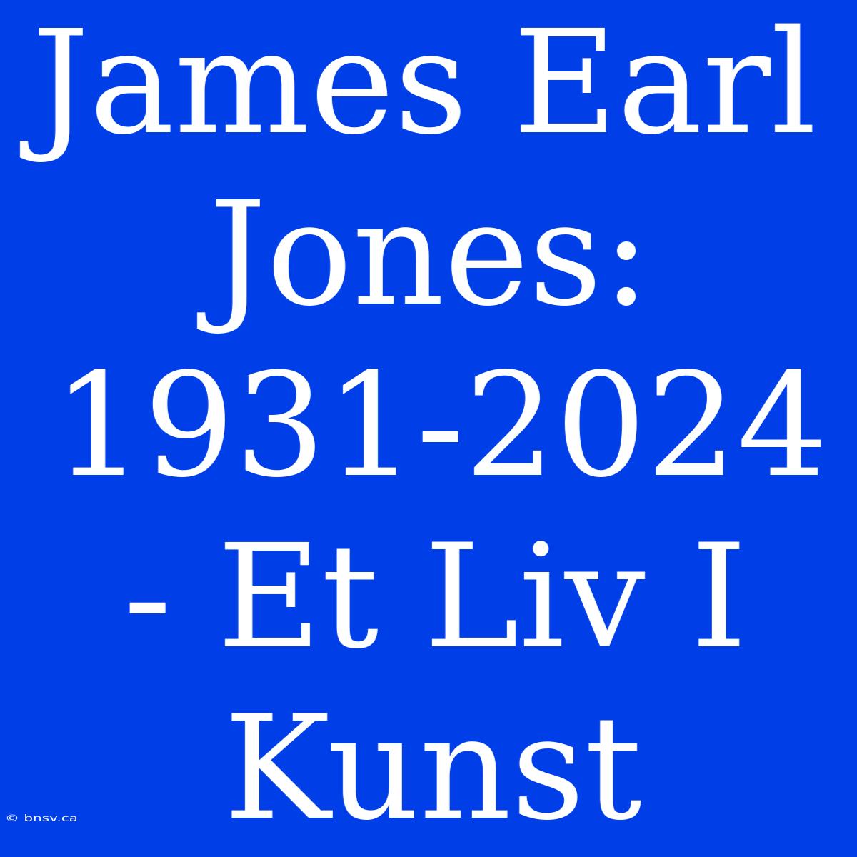 James Earl Jones: 1931-2024 - Et Liv I Kunst