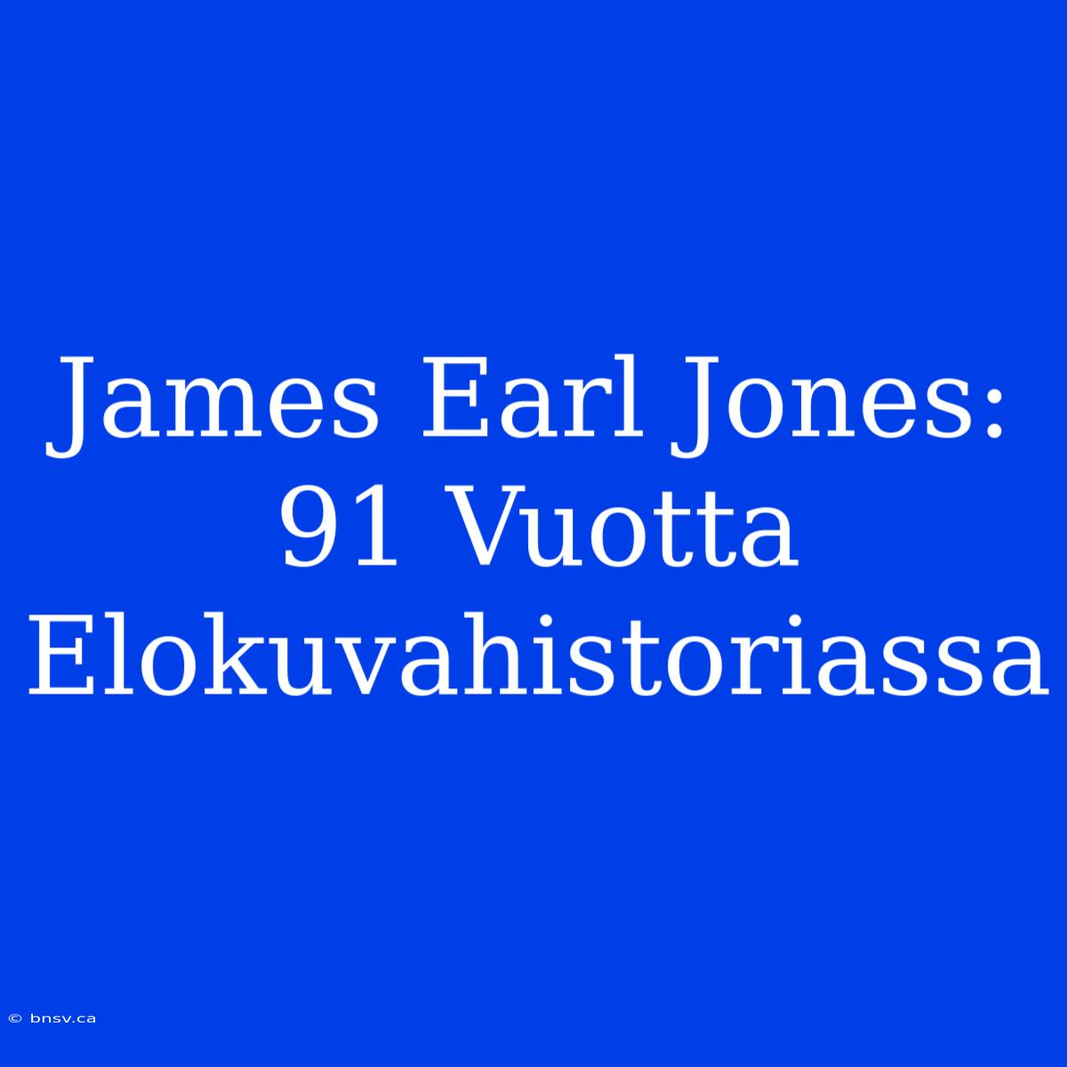 James Earl Jones: 91 Vuotta Elokuvahistoriassa