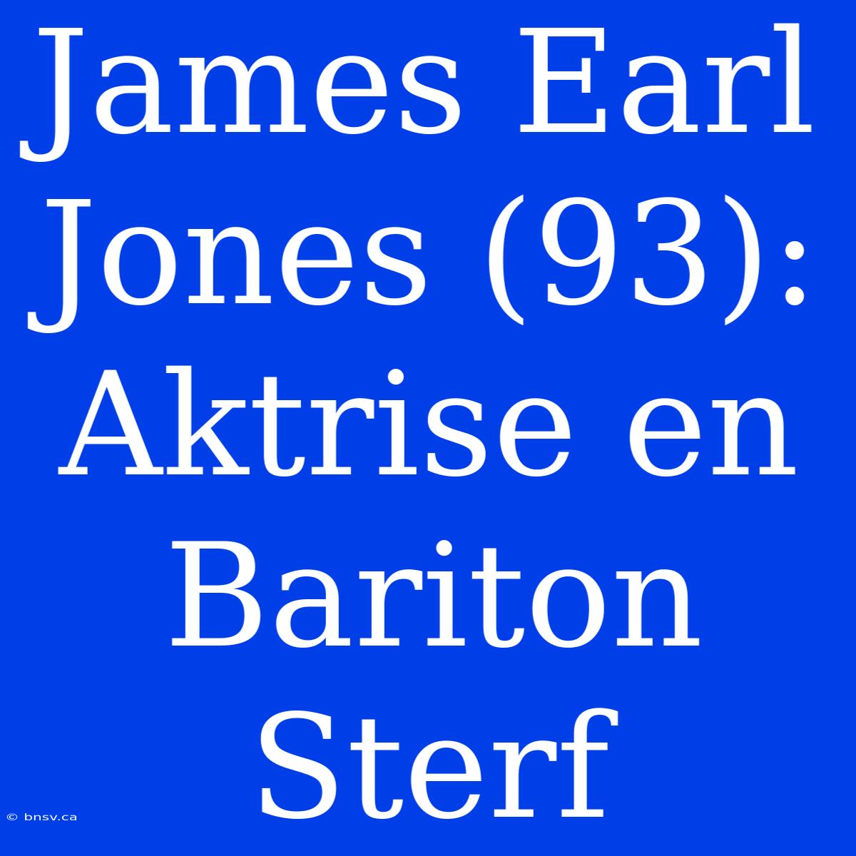 James Earl Jones (93): Aktrise En Bariton Sterf