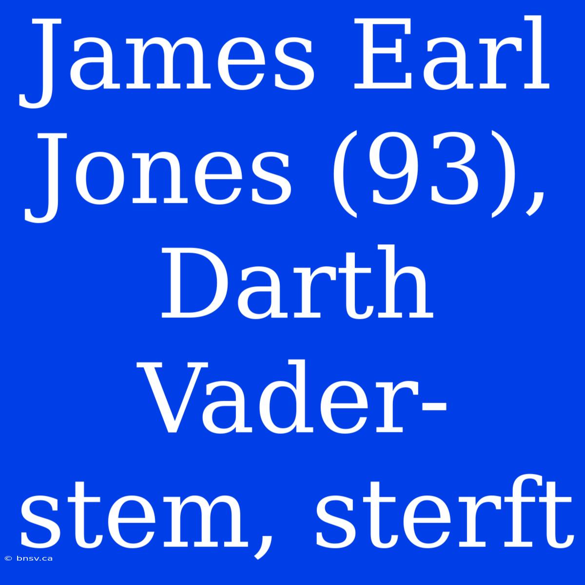 James Earl Jones (93), Darth Vader-stem, Sterft