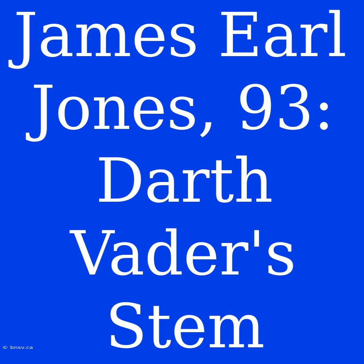 James Earl Jones, 93: Darth Vader's Stem