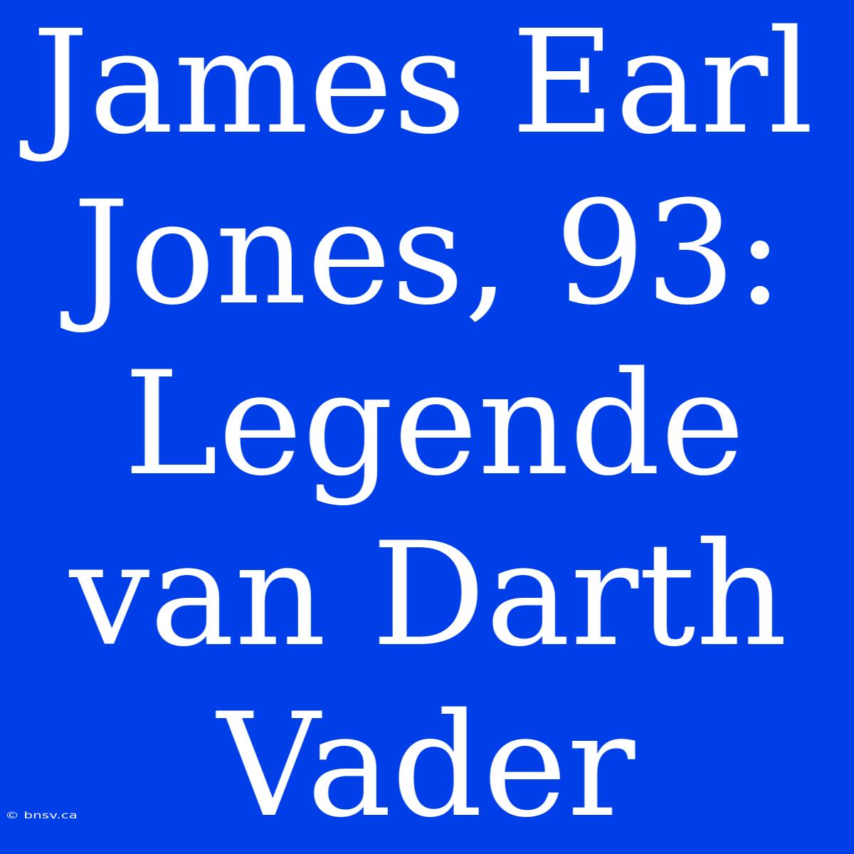 James Earl Jones, 93: Legende Van Darth Vader