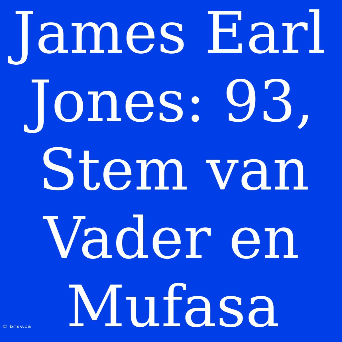 James Earl Jones: 93, Stem Van Vader En Mufasa