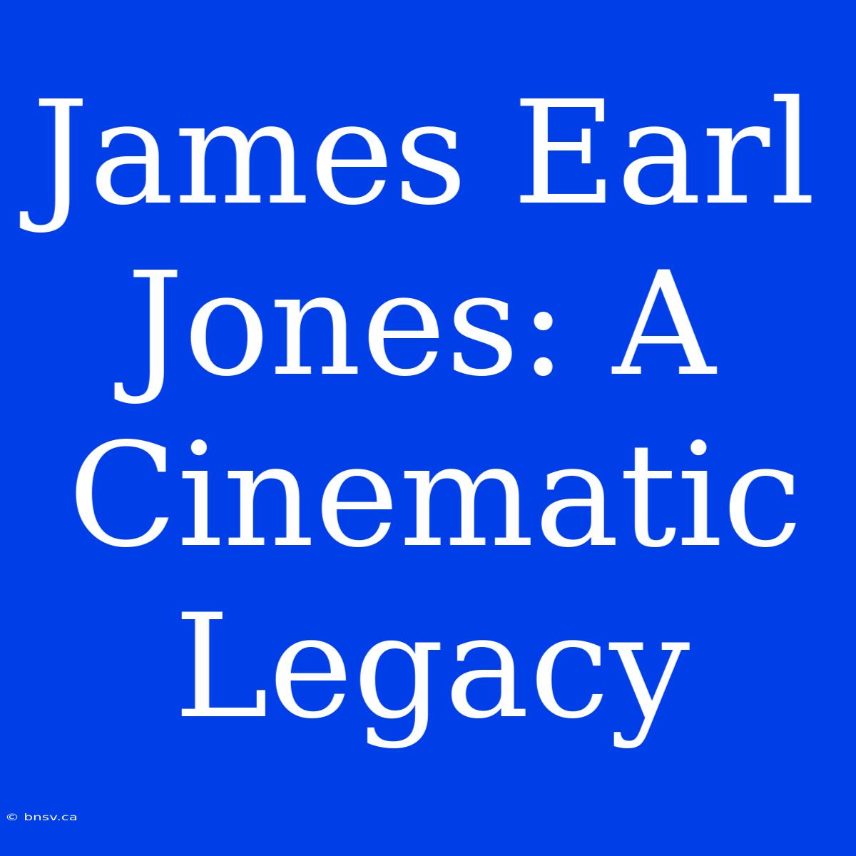 James Earl Jones: A Cinematic Legacy