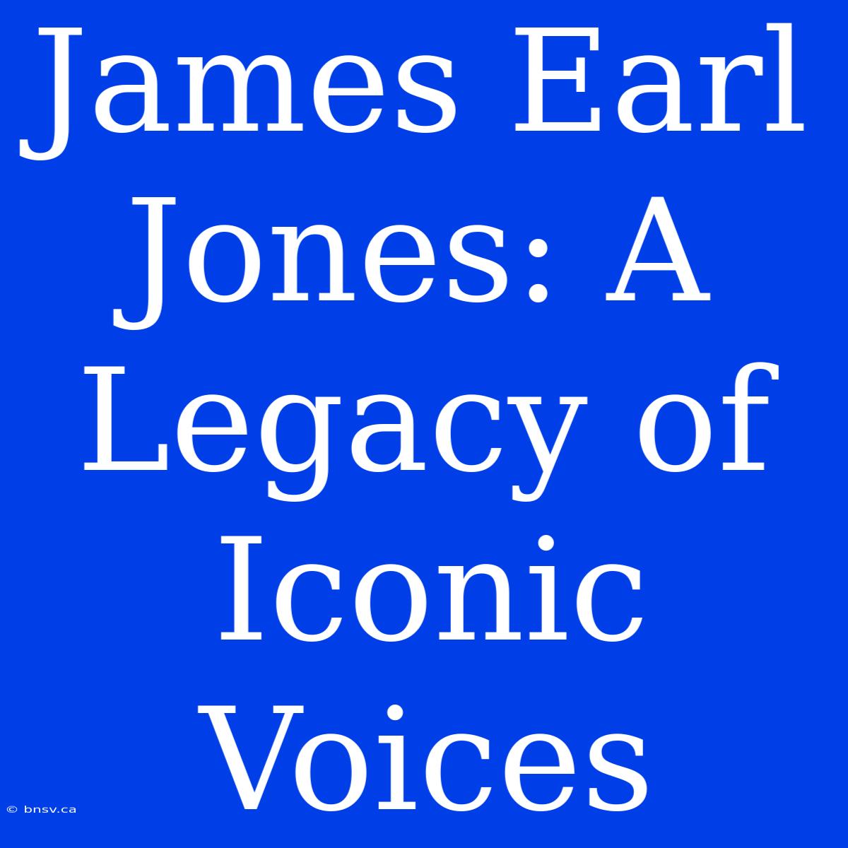 James Earl Jones: A Legacy Of Iconic Voices