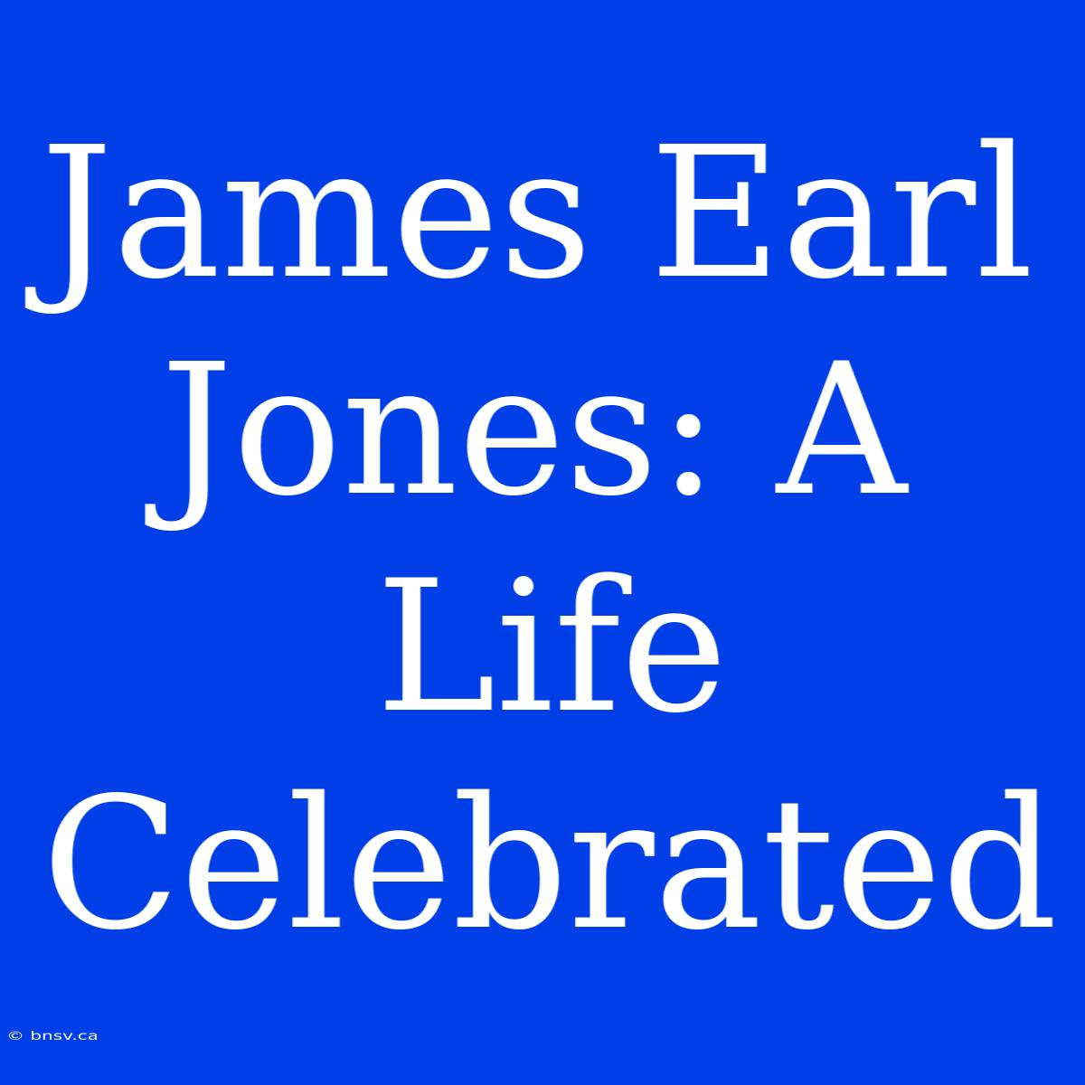 James Earl Jones: A Life Celebrated