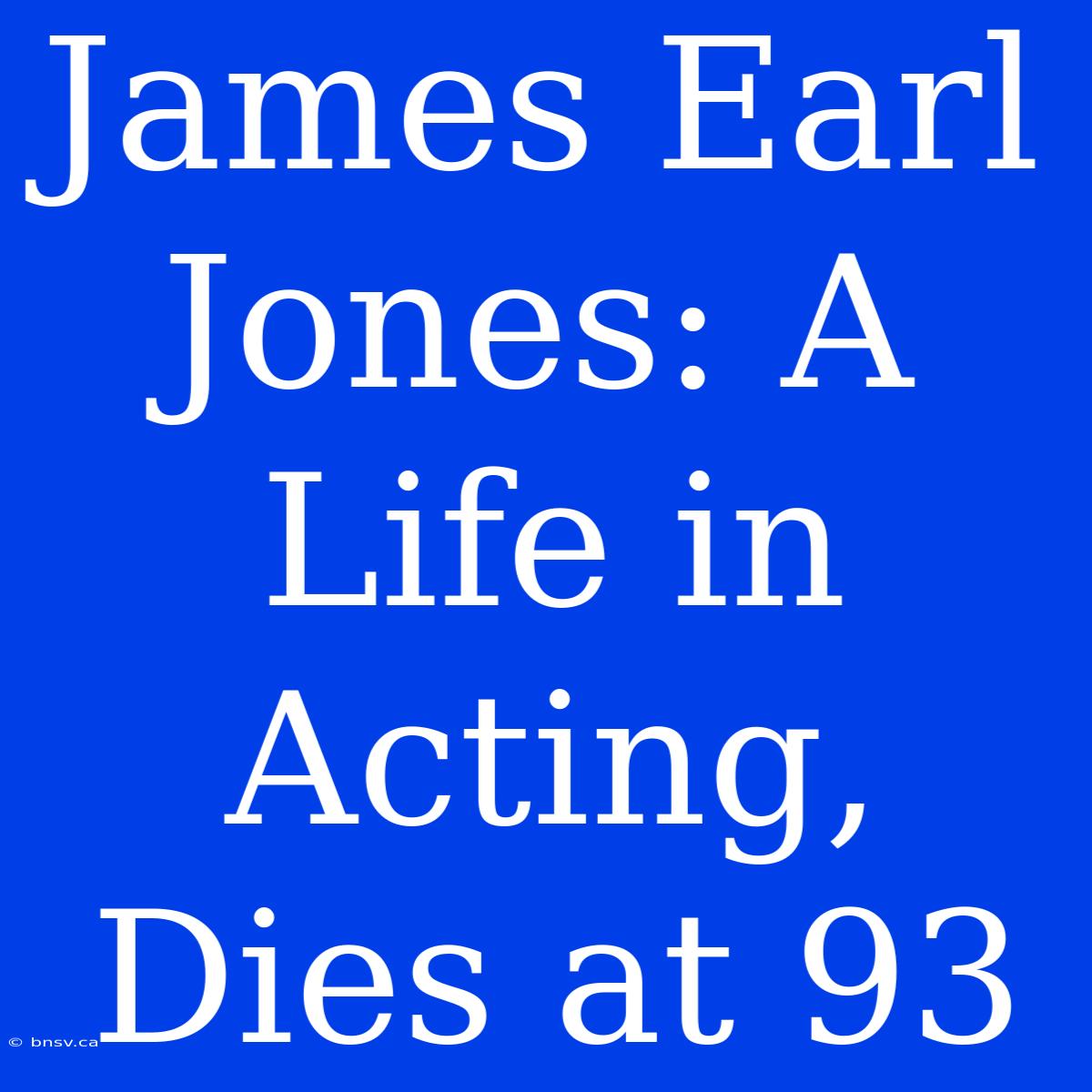 James Earl Jones: A Life In Acting, Dies At 93