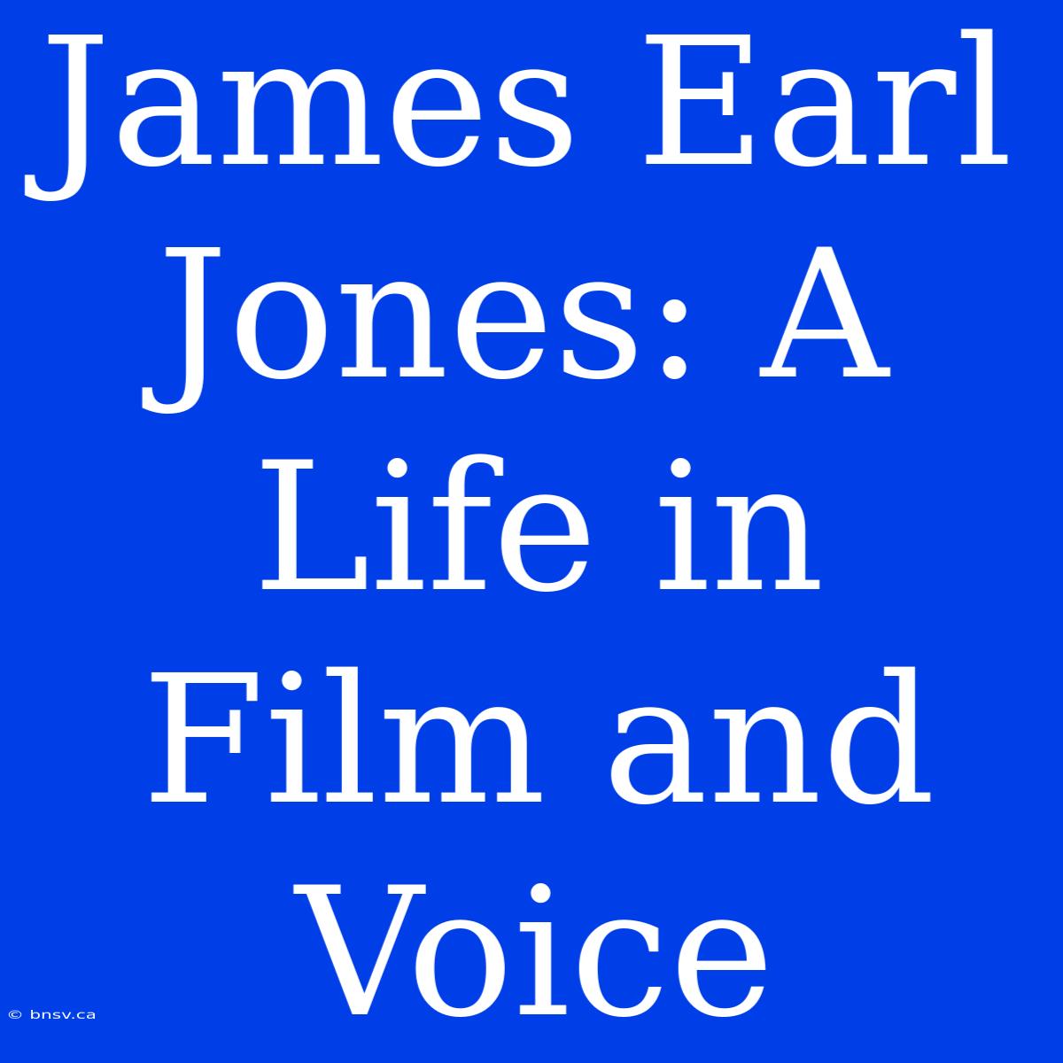 James Earl Jones: A Life In Film And Voice