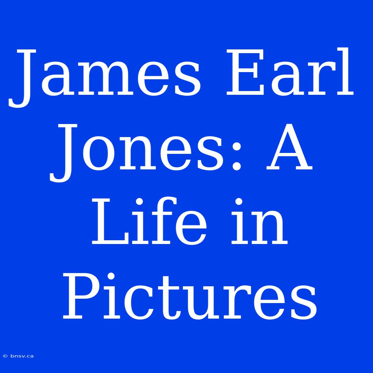 James Earl Jones: A Life In Pictures