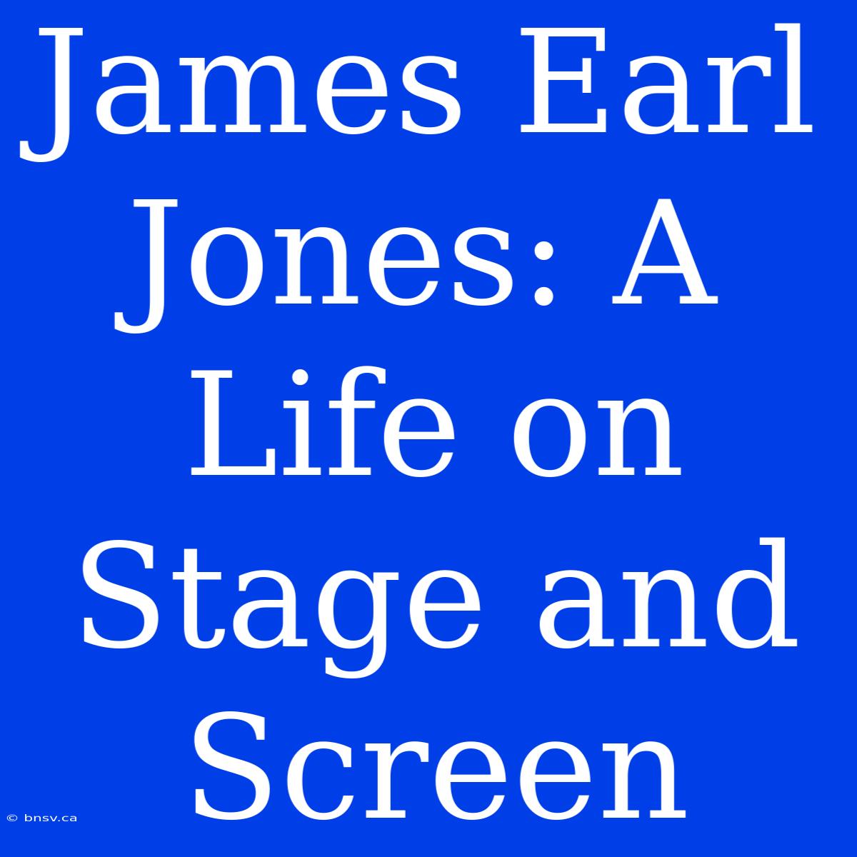 James Earl Jones: A Life On Stage And Screen