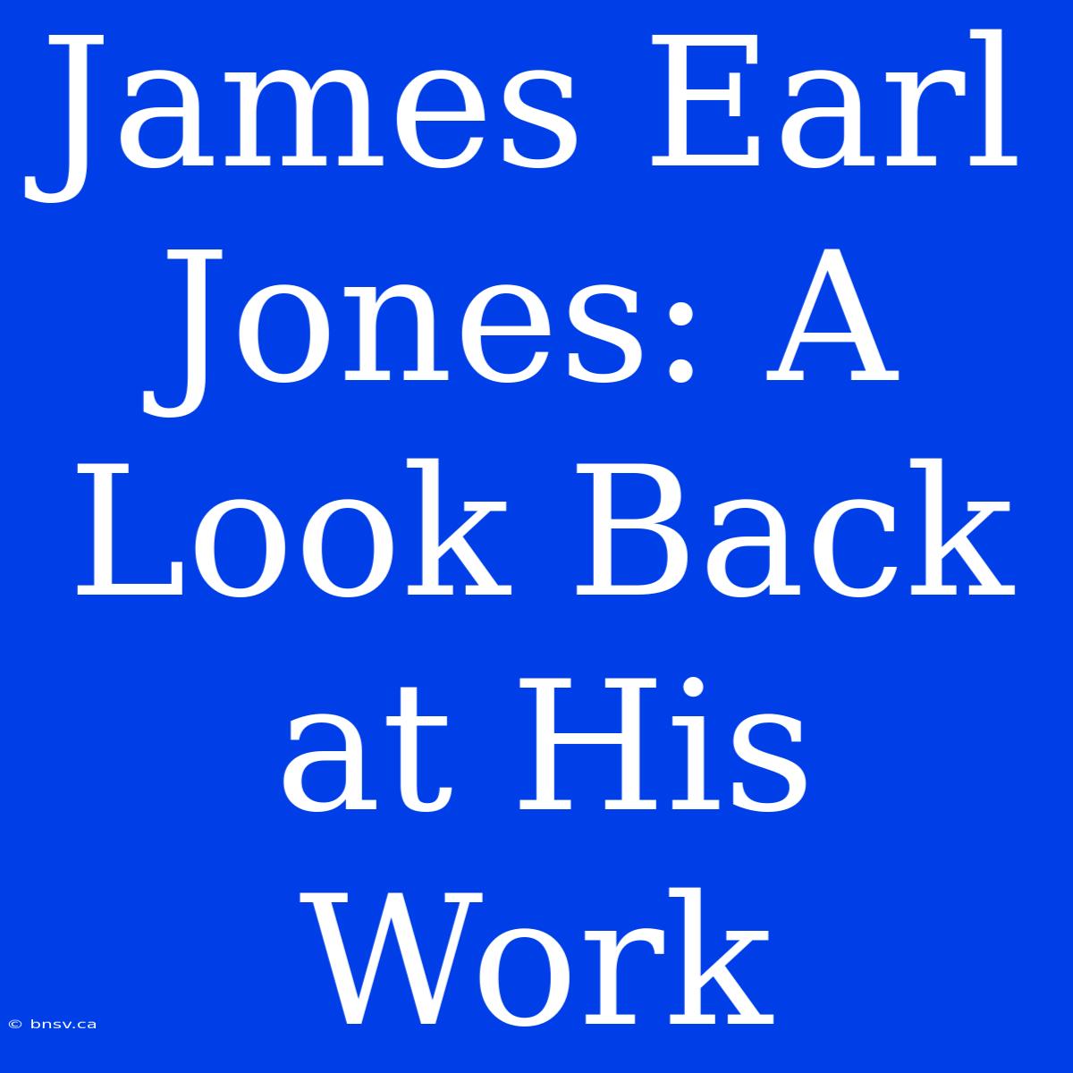 James Earl Jones: A Look Back At His Work