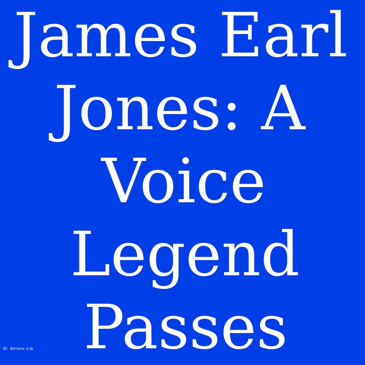 James Earl Jones: A Voice Legend Passes