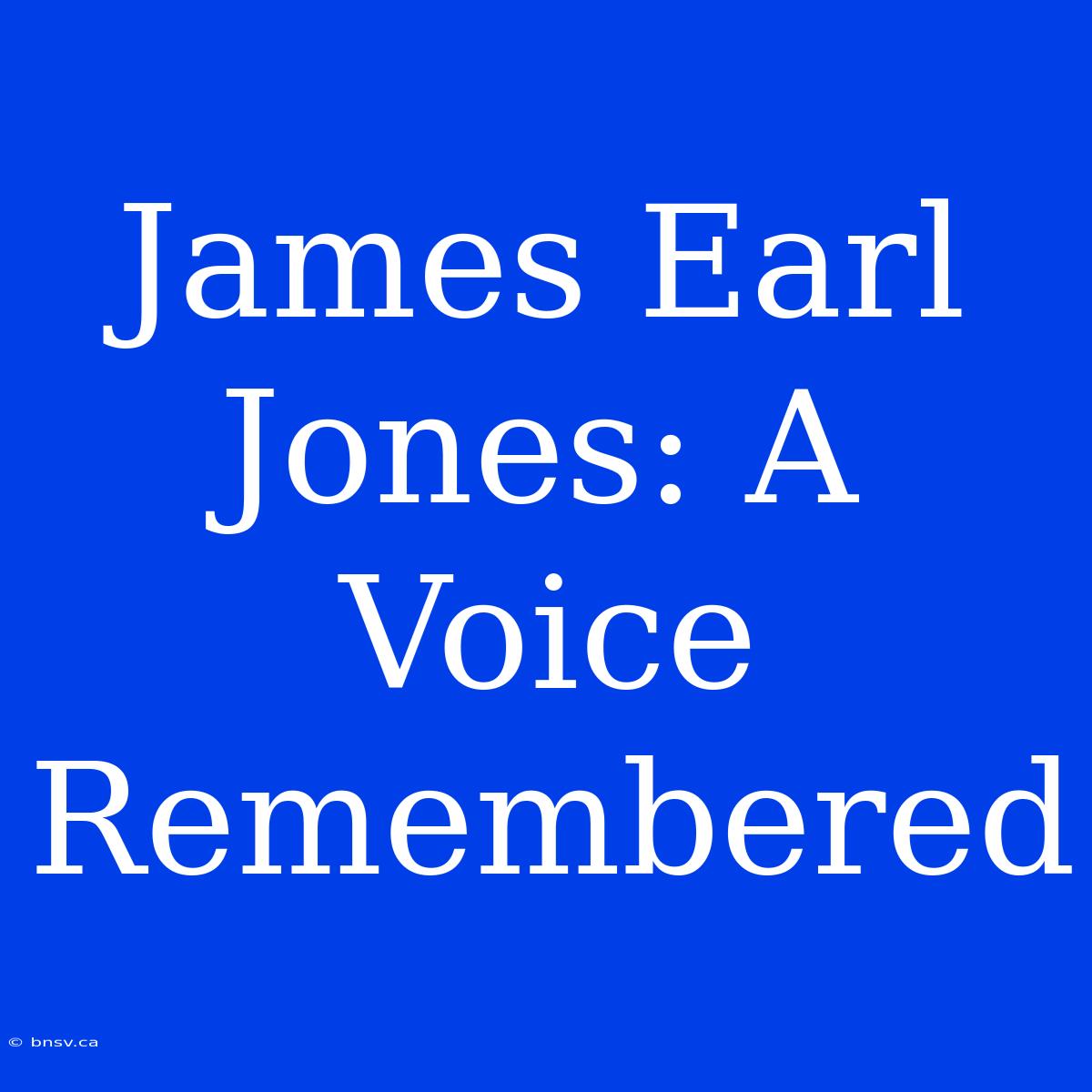 James Earl Jones: A Voice Remembered