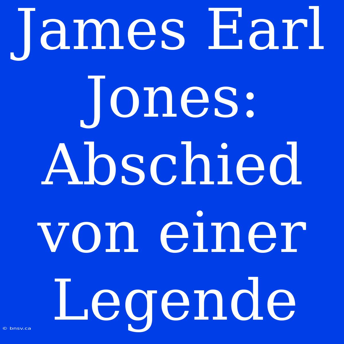 James Earl Jones: Abschied Von Einer Legende