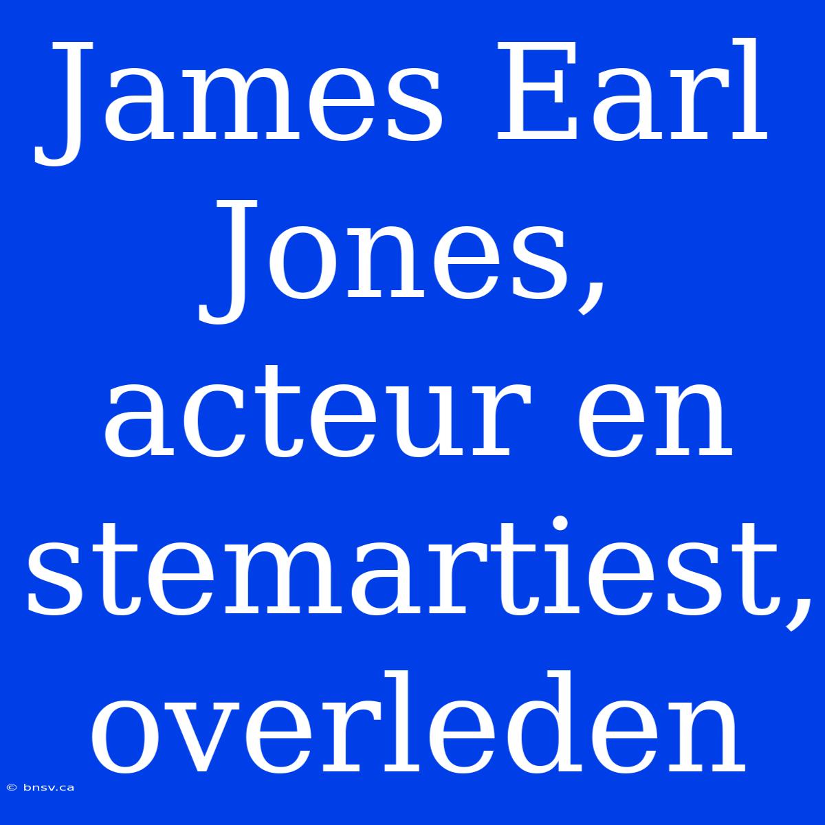 James Earl Jones, Acteur En Stemartiest, Overleden