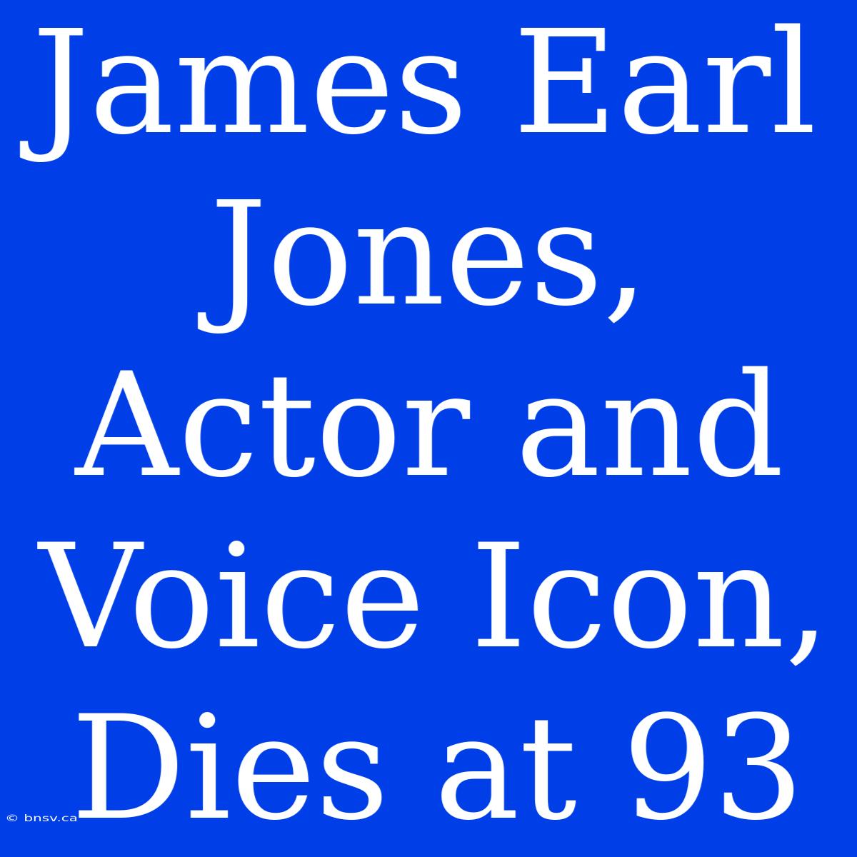 James Earl Jones, Actor And Voice Icon, Dies At 93