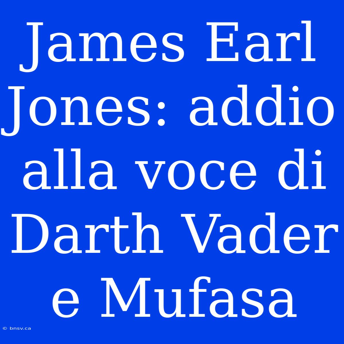 James Earl Jones: Addio Alla Voce Di Darth Vader E Mufasa