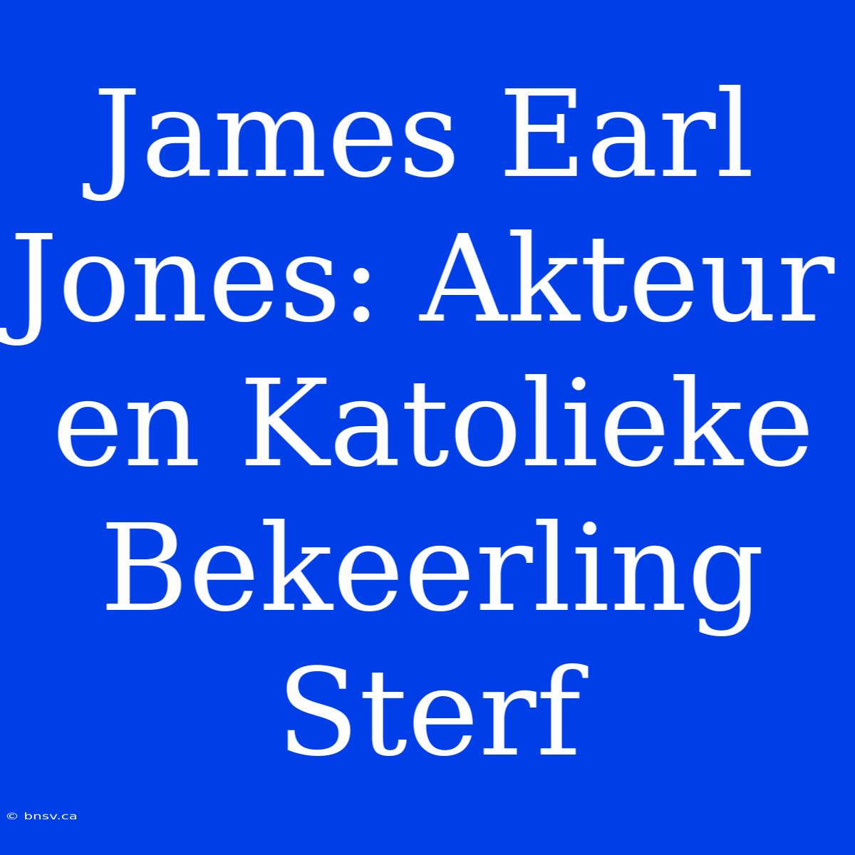 James Earl Jones: Akteur En Katolieke Bekeerling Sterf