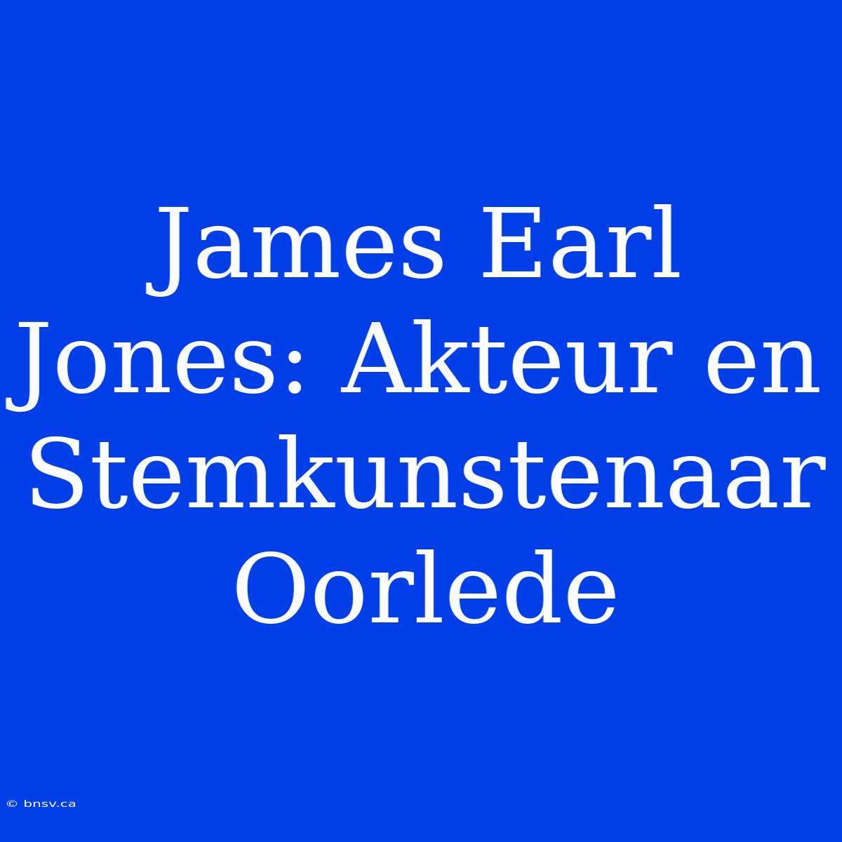 James Earl Jones: Akteur En Stemkunstenaar Oorlede