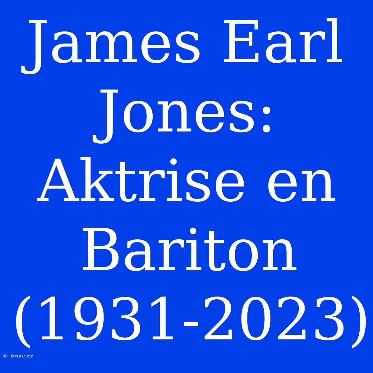 James Earl Jones: Aktrise En Bariton (1931-2023)