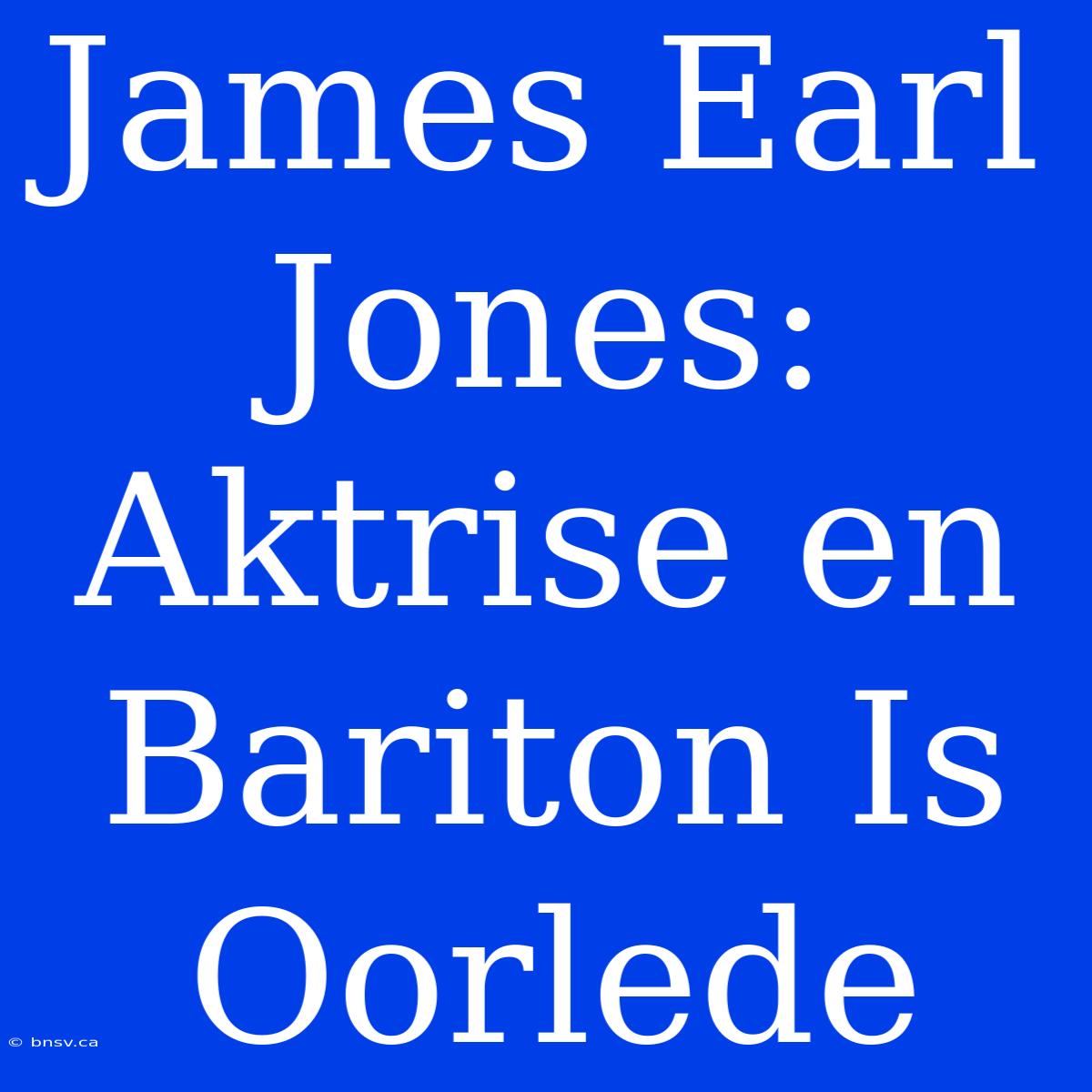 James Earl Jones: Aktrise En Bariton Is Oorlede