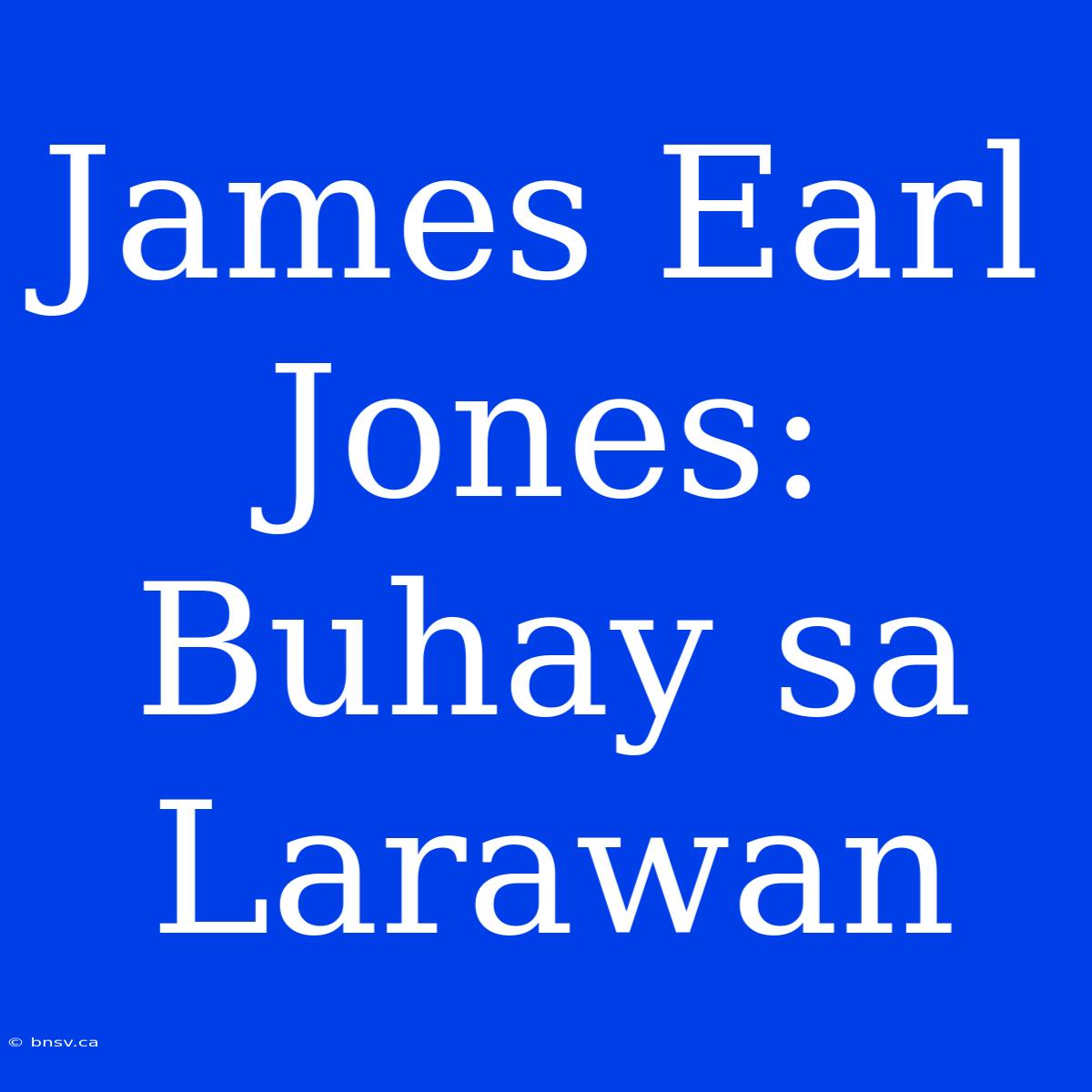 James Earl Jones: Buhay Sa Larawan