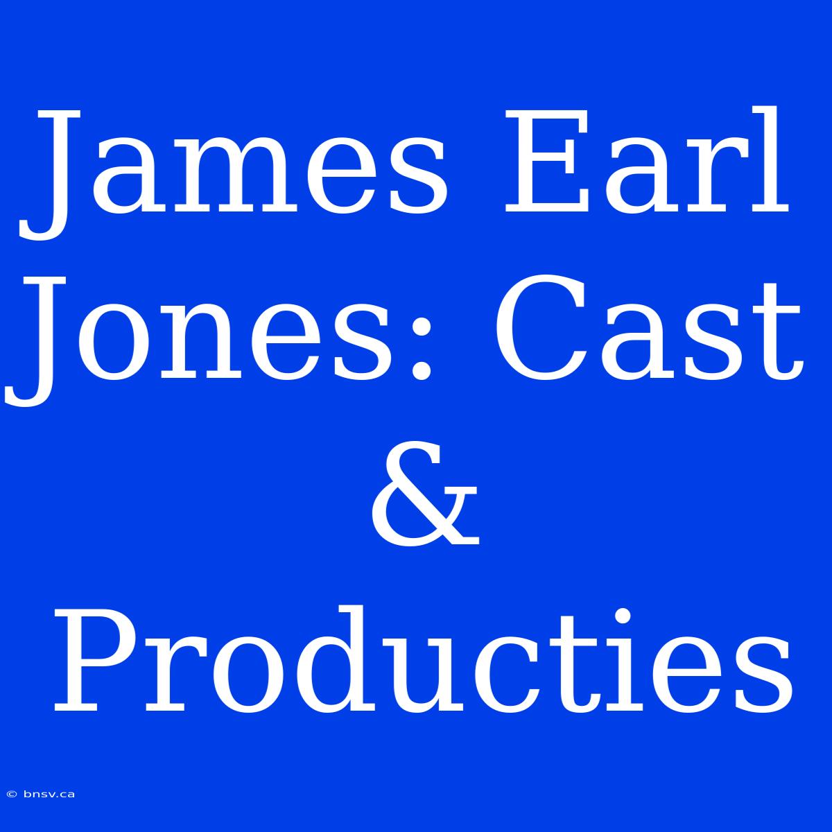 James Earl Jones: Cast & Producties